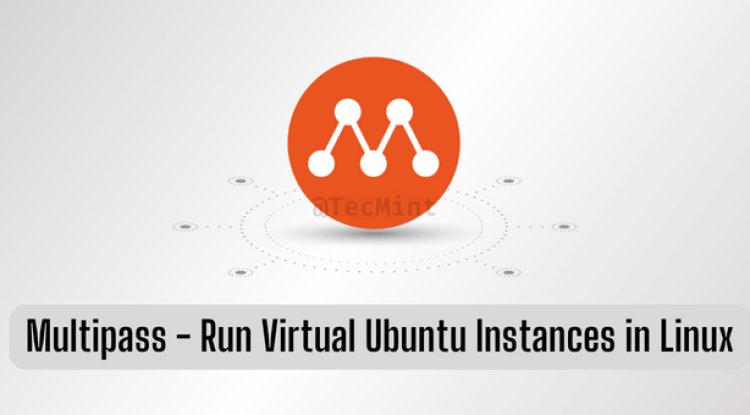 Multipass – Khởi chạy và chạy các phiên bản Ubuntu ảo trong Linux