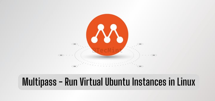 Multipass – Khởi chạy và chạy các phiên bản Ubuntu ảo trong Linux